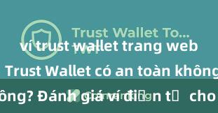 ví trust wallet trang web chính chủ Trust Wallet có an toàn không? Đánh giá ví điện tử cho người Việt