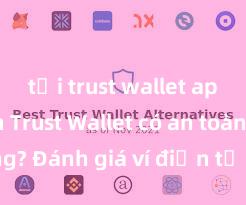 tải trust wallet apk nhanh Trust Wallet có an toàn không? Đánh giá ví điện tử cho người Việt