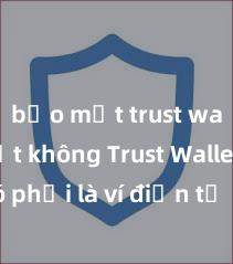 bảo mật trust wallet tốt không Trust Wallet có phải là ví điện tử uy tín tại Việt Nam không?