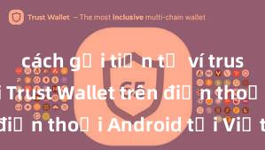 cách gửi tiền từ ví trust Cách tải Trust Wallet trên điện thoại Android tại Việt Nam